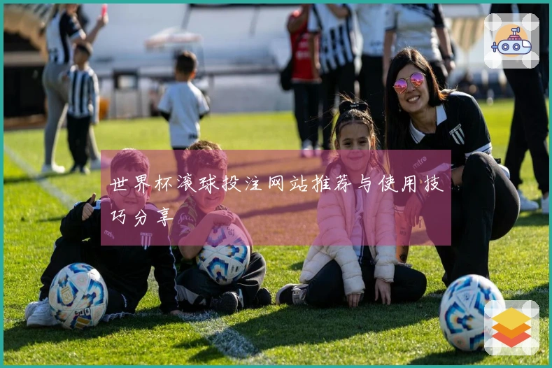 世界杯滚球投注网站推荐与使用技巧分享