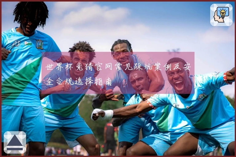 世界杯竞猜官网常见踩坑案例及安全合规选择指南