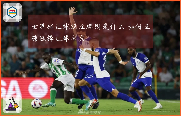 世界杯让球投注规则是什么 如何正确选择让球方式
