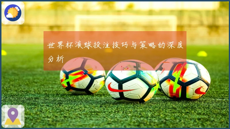 世界杯滚球投注技巧与策略的深度分析